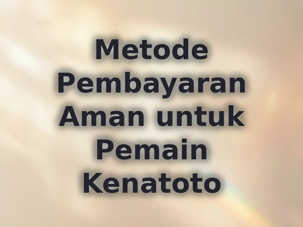 Metode Pembayaran Aman untuk Pemain Kenatoto